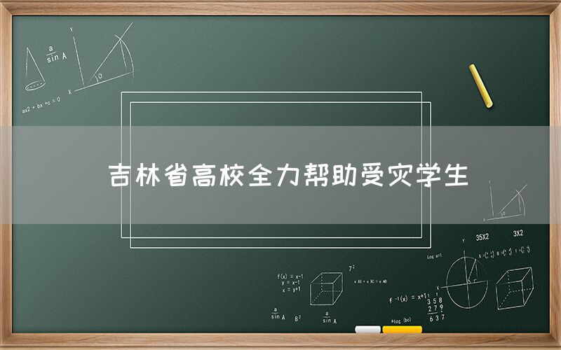  吉林省高校全力帮助受灾学生(图1)