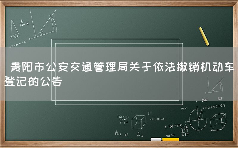  贵阳市公安交通管理局关于依法撤销机动车登记的公告(图1)