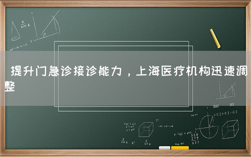  提升门急诊接诊能力，上海医疗机构迅速调整(图1)