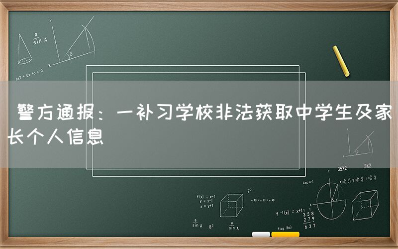  警方通报：一补习学校非法获取中学生及家长个人信息(图1)