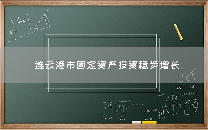  连云港市固定资产投资稳步增长(图1)