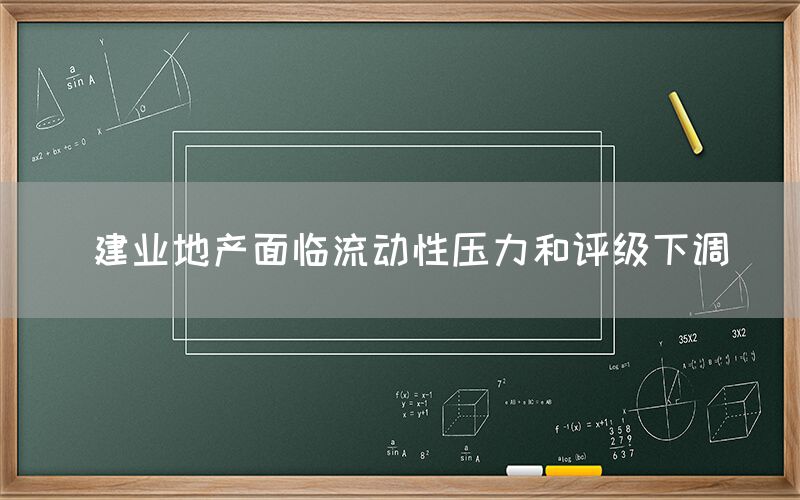  建业地产面临流动性压力和评级下调(图1)