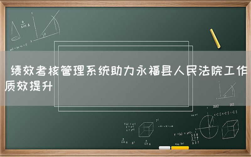  绩效考核管理系统助力永福县人民法院工作质效提升(图1)