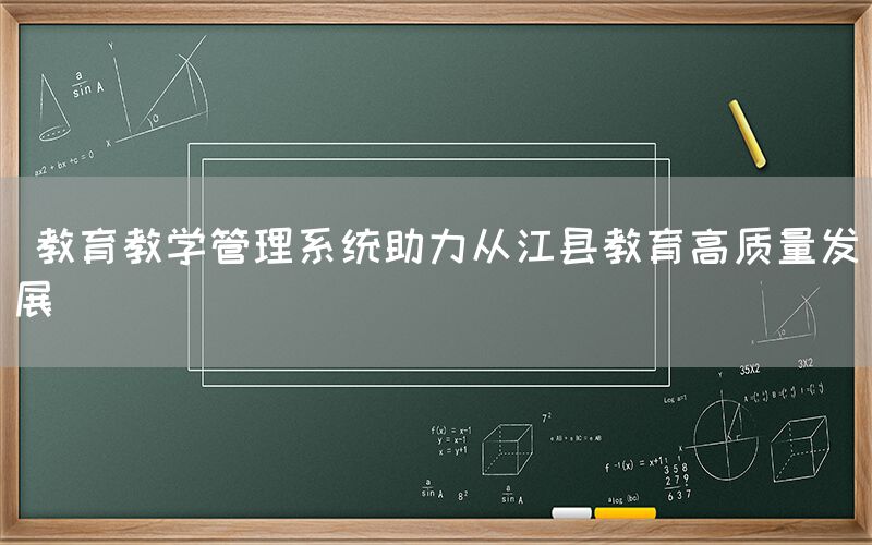  教育教学管理系统助力从江县教育高质量发展(图1)