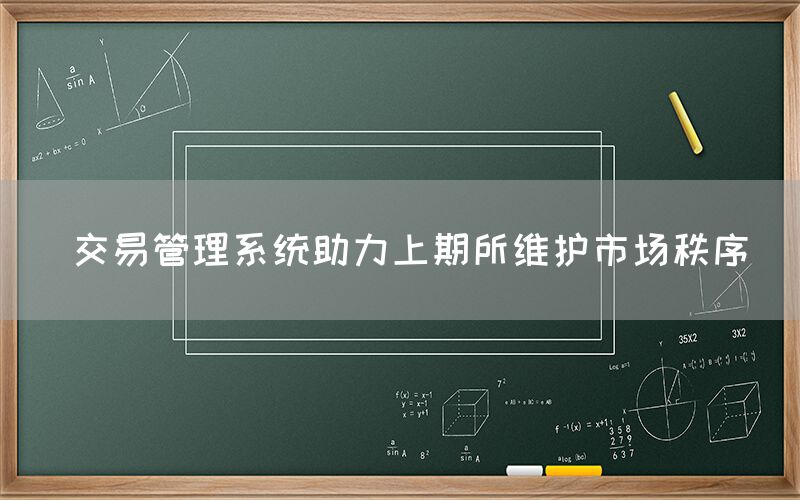  交易管理系统助力上期所维护市场秩序(图1)