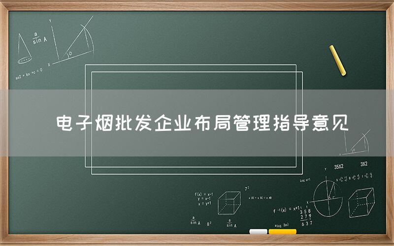  电子烟批发企业布局管理指导意见(图1)