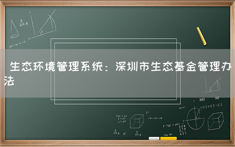  生态环境管理系统：深圳市生态基金管理办法(图1)