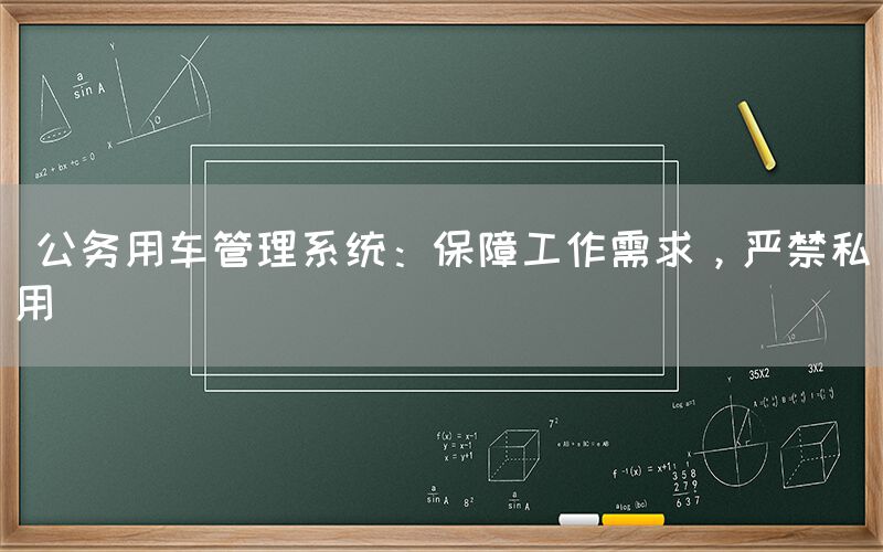  公务用车管理系统：保障工作需求，严禁私用(图1)