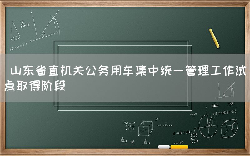  山东省直机关公务用车集中统一管理工作试点取得阶段(图1)