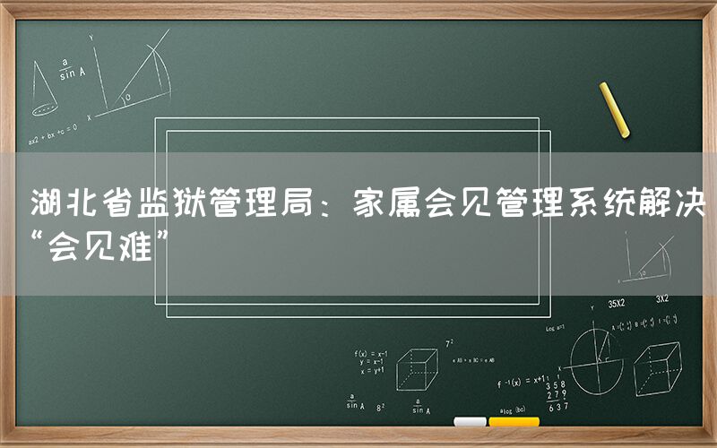  湖北省监狱管理局：家属会见管理系统解决“会见难”(图1)